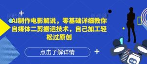 AI制作电影解说，零基础详细教你自媒体二剪搬运技术，自己加工轻松过原创【揭秘】-LH资源分享网