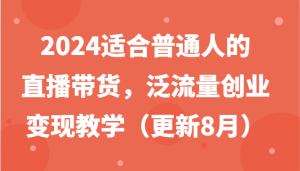 2024适合普通人的直播带货，泛流量创业变现教学（更新8月）-LH资源分享网