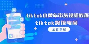 tiktok小黄车带货视频教程,tiktok跨境电商(全套课程)-LH资源分享网