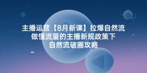 （12094期）主播运营【8月新课】拉爆自然流，做懂流量的主播新规政策下，自然流破…-LH资源分享网