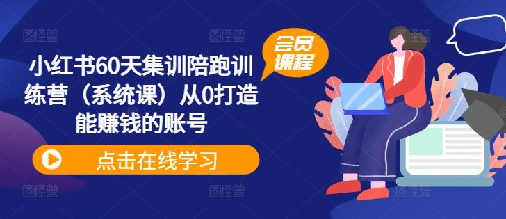小红书60天集训陪跑训练营（系统课）从0打造能赚钱的账号-LH资源分享网