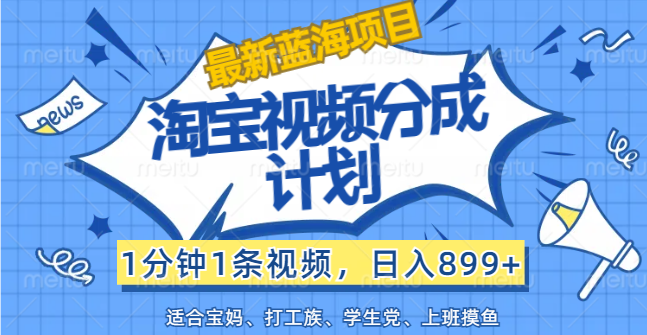 （12101期）【最新蓝海项目】淘宝视频分成计划，1分钟1条视频，日入899+，有手就行-LH资源分享网