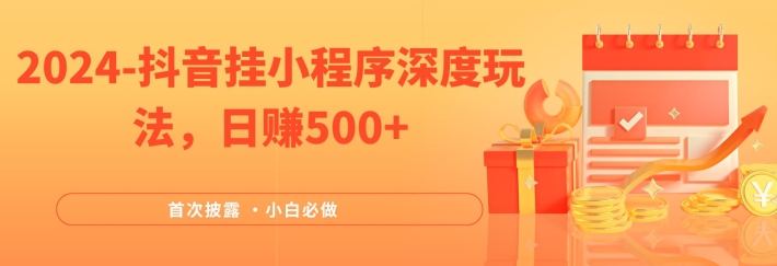 2024全网首次披露，抖音挂小程序深度玩法，日赚500+，简单、稳定，带渠道收入，小白必做-LH资源分享网