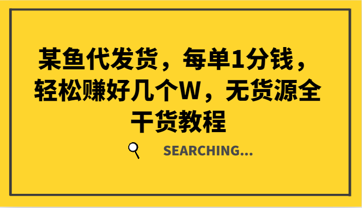 某鱼代发货，每单1分钱，轻松赚好几个W，无货源全干货教程-LH资源分享网