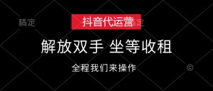 （12110期）抖音代运营，解放双手，坐等收租-LH资源分享网