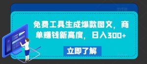 免费工具生成爆款图文,商单赚钱新高度,日入300+-LH资源分享网