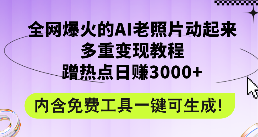 （12160期）全网爆火的AI老照片动起来多重变现教程，蹭热点日赚3000+，内含免费工具-LH资源分享网