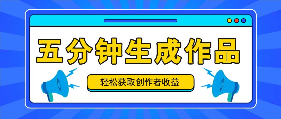 五分钟内即可生成一个原创作品，每日获取创作者收益100-300+！-LH资源分享网