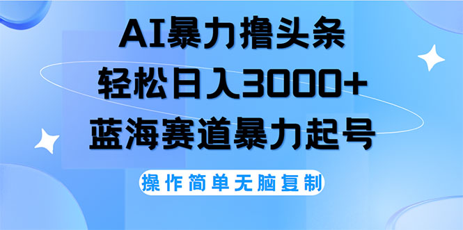 （12181期）AI撸头条，轻松日入3000+无脑操作，当天起号，第二天见收益-LH资源分享网