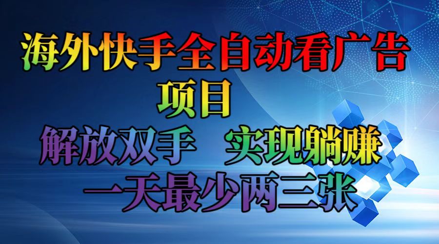 （12185期）海外快手全自动看广告项目    解放双手   实现躺赚  一天最少两三张-LH资源分享网