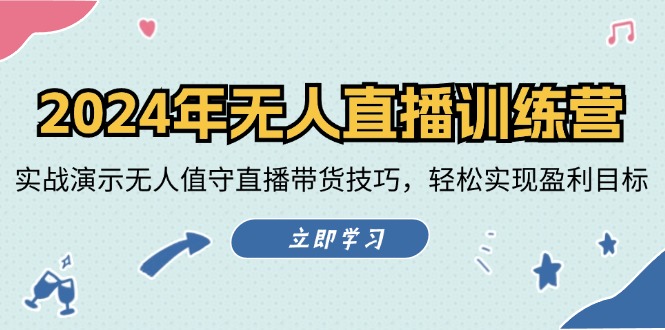 2024年无人直播训练营：实战演示无人值守直播带货技巧，轻松实现盈利目标-LH资源分享网
