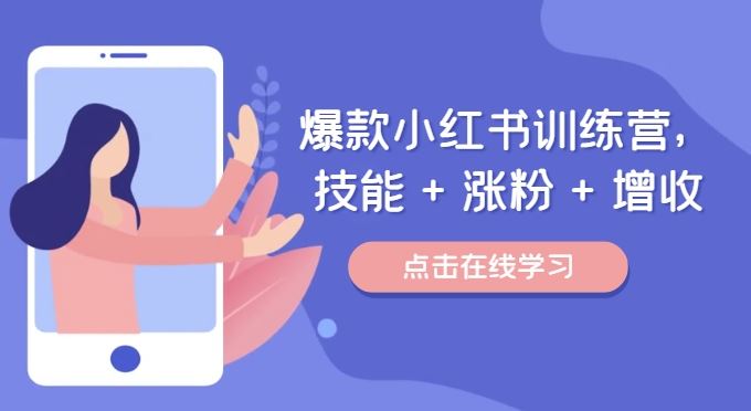 爆款小红书训练营，技能 + 涨粉 + 增收，用好小红书，做你喜欢又擅长的事，涨粉又赚钱-LH资源分享网