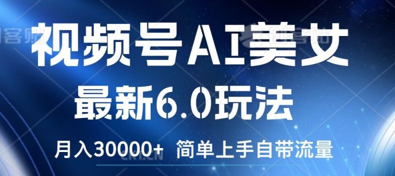 视频号AI美女最新6.0玩法，简单上手自带流量，月入3w【揭秘】-LH资源分享网