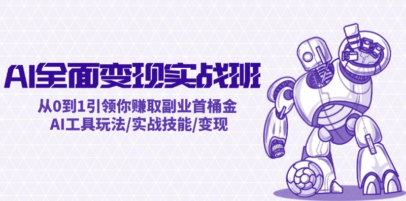 AI全面变现实操班：从0到1引领你赚取副业首桶金 AI工具玩法/实战技能/变现-LH资源分享网