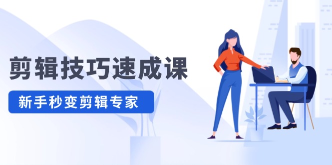 剪辑技巧速成课，高清拍摄+调色 转扇子，建筑-抠图精通，新手秒变剪辑专家-LH资源分享网