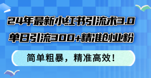 （12215期）24年最新小红书引流术3.0，单日引流300+精准创业粉，简单粗暴，精准高效！-LH资源分享网