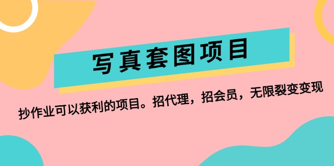 （12220期）写真套图项目：抄作业可以获利的项目。招代理，招会员，无限裂变变现-LH资源分享网