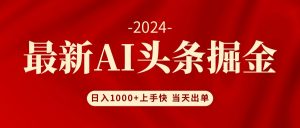 （12233期）AI头条掘金 小白也能轻松上手 日入1000+-LH资源分享网