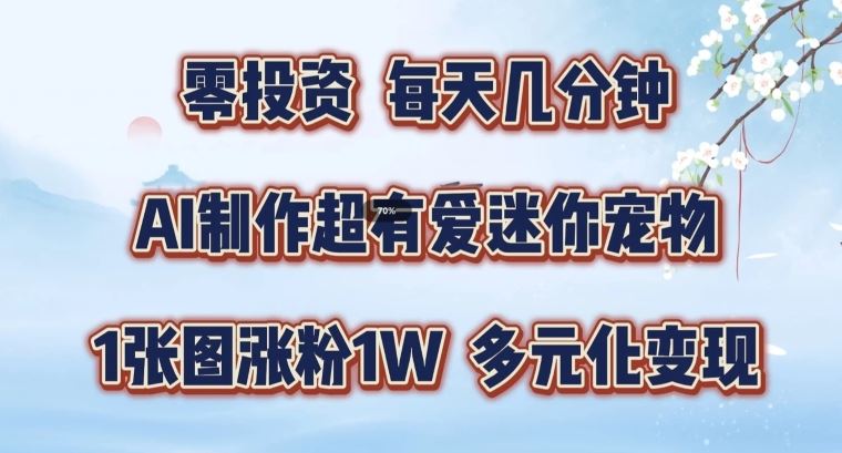 AI制作超有爱迷你宠物玩法，1张图涨粉1W，多元化变现，手把手交给你【揭秘】-LH资源分享网