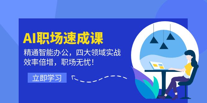 AI职场速成课：精通智能办公，四大领域实战，效率倍增，职场无忧！-LH资源分享网