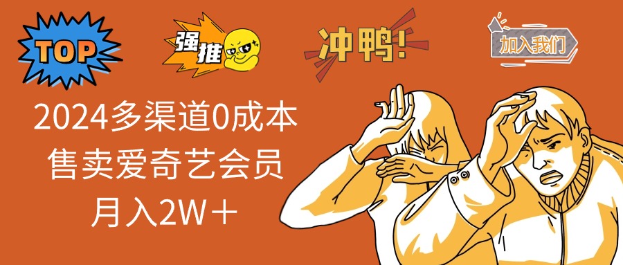 （12317期）2024多渠道0成本售卖爱奇艺会员月入2W＋-LH资源分享网