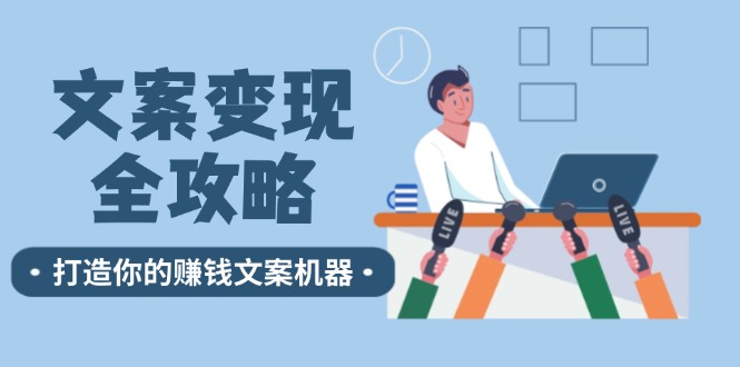 文案变现全攻略：12个技巧深度剖析，打造你的赚钱文案机器-LH资源分享网