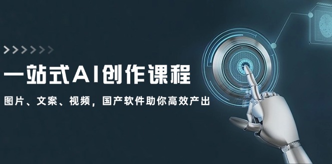 （12337期）一站式AI创作课程：图片、文案、视频，国产软件助你高效产出-LH资源分享网