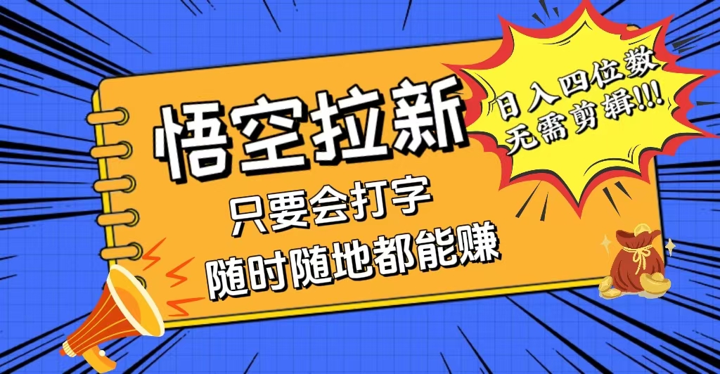 （12408期）会打字就能赚，悟空拉新最新玩法，日入四位数，无需作品，小白也能当天…-LH资源分享网