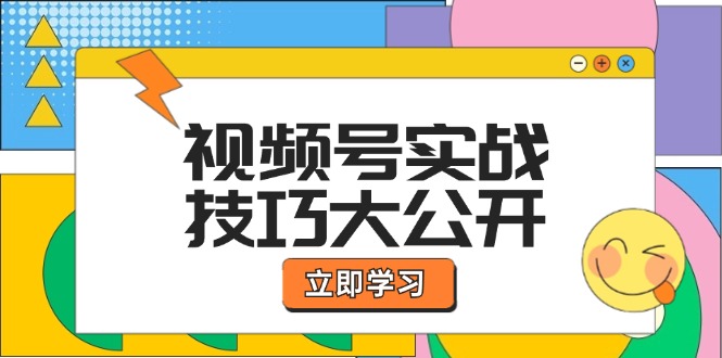 视频号实战技巧大公开：选题拍摄、运营推广、直播带货一站式学习-LH资源分享网