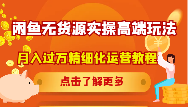 闲鱼无货源实操高端玩法，月入过万精细化运营教程-LH资源分享网