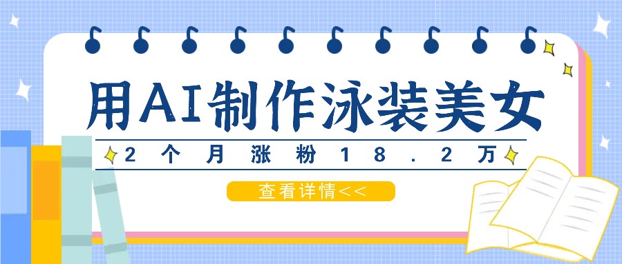 用AI生成泳装美女短视频，2个月涨粉18.2万，多种变现月收益万元-LH资源分享网