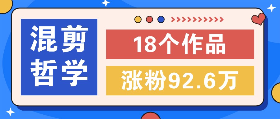 短视频混剪哲学号，小众赛道大爆款18个作品，涨粉92.6万！-LH资源分享网