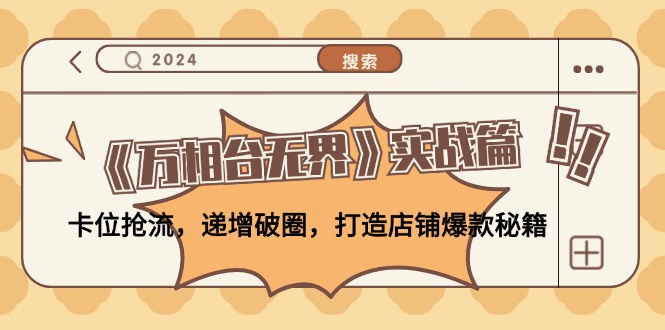 （12437期）《万相台无界》实战篇：卡位抢流，递增破圈，打造店铺爆款秘籍-无水印-LH资源分享网
