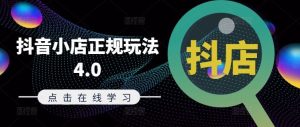 抖音小店正规玩法4.0(更新8月)，帮助你更好地理解和应对电商抖店的运营-LH资源分享网