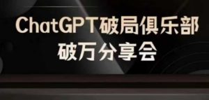 AI破局俱乐部-ChatGPT破局俱乐部破万分享会，AI时代来临，未来已来-LH资源分享网