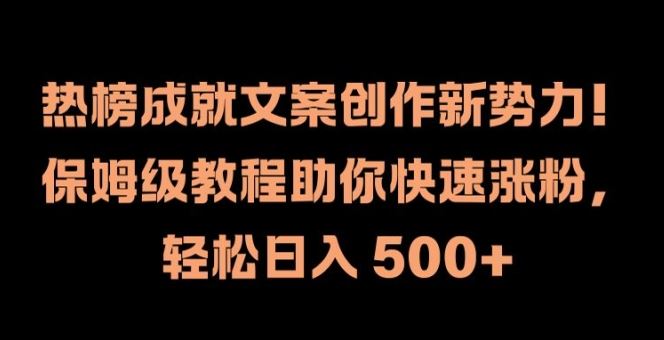 热榜成就文案创作新势力，保姆级教程助你快速涨粉，轻松日入 500+【揭秘】-LH资源分享网