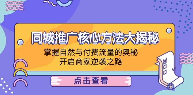 同城推广核心方法大揭秘：掌握自然与付费流量的奥秘，开启商家逆袭之路-LH资源分享网