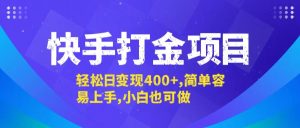 快手打金项目,轻松日变现400+,简单容易上手,小白也可做-LH资源分享网