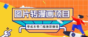 图片转漫画项目，零成本零门槛信息差赚钱，兼职操作月收益千元-LH资源分享网