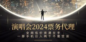 演唱会2024票务代理，全网低价资源在手，一部手机日入两千不是空谈-LH资源分享网