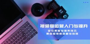 视频号运营入门与提升：定位策略与操作技巧，爆款短视频选题与拍摄-LH资源分享网