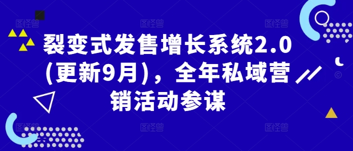 裂变式发售增长系统2.0(更新9月)，全年私域营销活动参谋-LH资源分享网