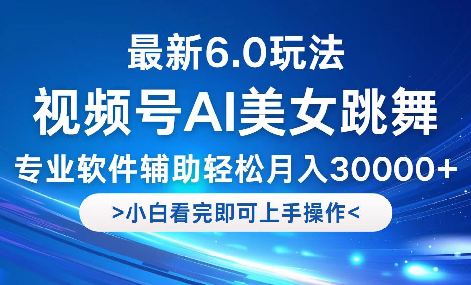 视频号最新6.0玩法，当天起号小白也能轻松月入30000+-LH资源分享网