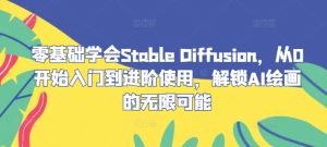 零基础学会Stable Diffusion,从0开始入门到进阶使用,解锁AI绘画的无限可能-LH资源分享网
