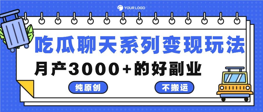 吃瓜聊天系列变现玩法，纯原创不搬运，月产3000+的好副业-LH资源分享网