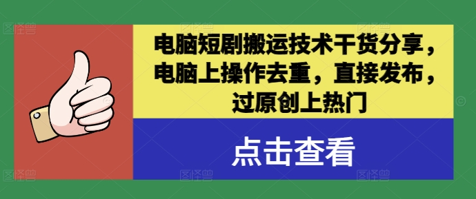 电脑短剧搬运技术干货分享，电脑上操作去重，直接发布，过原创上热门-LH资源分享网