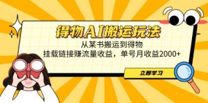 得物AI搬运玩法，从某书搬运到得物，挂载链接赚流量收益，单号月收益2000+-LH资源分享网