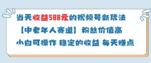 当天收益588的视频号分成计划新玩法中老年人赛道粉丝价值高-LH资源分享网