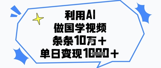 利用AI做国学视频，条条点赞10w+，单日变现1k+-LH资源分享网