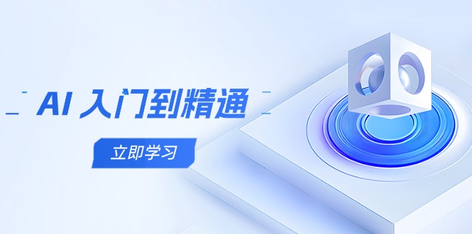 AI 入门到精通，五阶课程学通识，掌握多领域实操要点-LH资源分享网